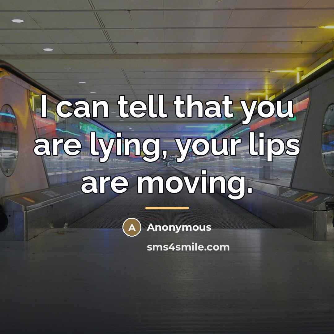“I can tell that you are lying, your lips are…” quote by Anonymous