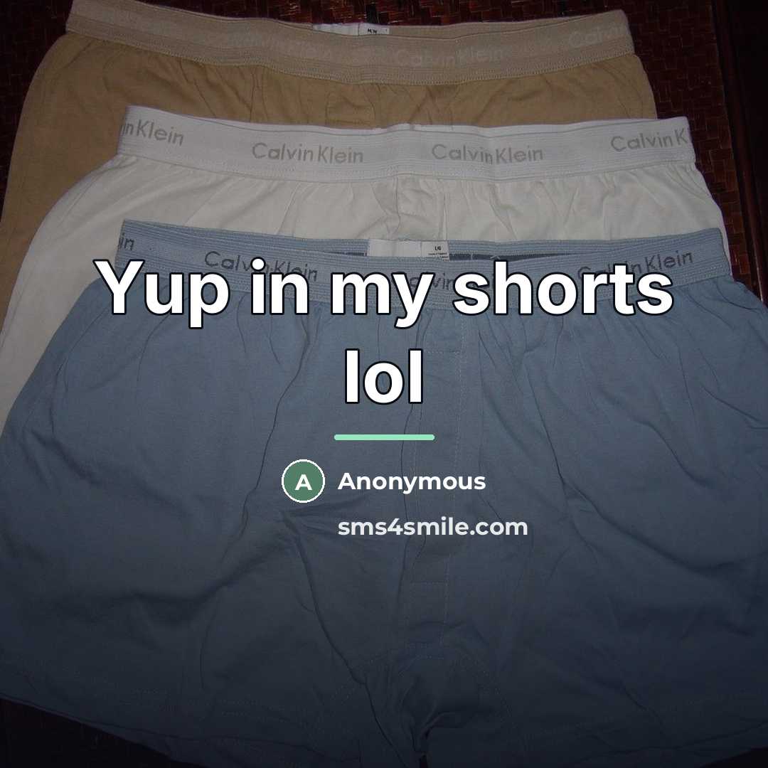 “Yup in my shorts lol…” quote by Anonymous