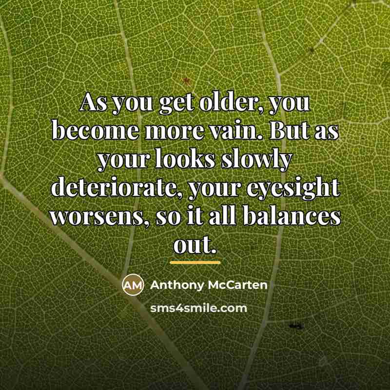 “As you get older, you become more vain. But as…” quote by Anthony McCarten