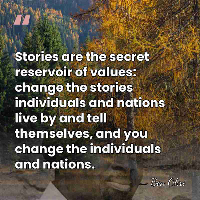 Stories are the secret reservoir of values: change the stories individuals and&hellip; - Ben Okri