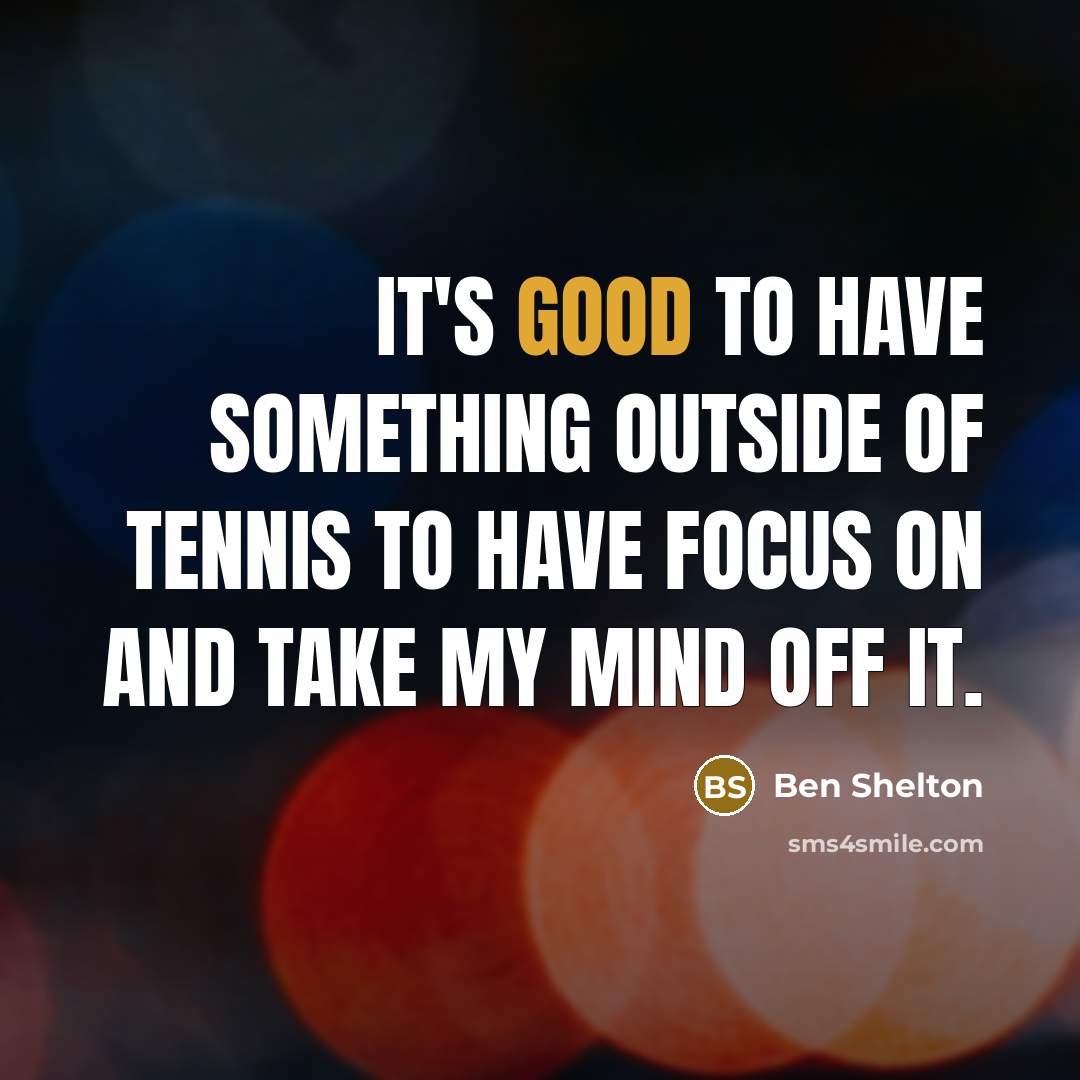 “It's good to have something outside of tennis to have…” quote by Ben Shelton