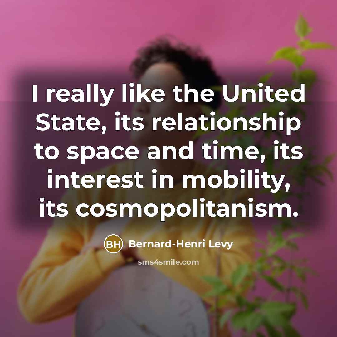 “I really like the United State, its relationship to space…” quote by Bernard-Henri Levy