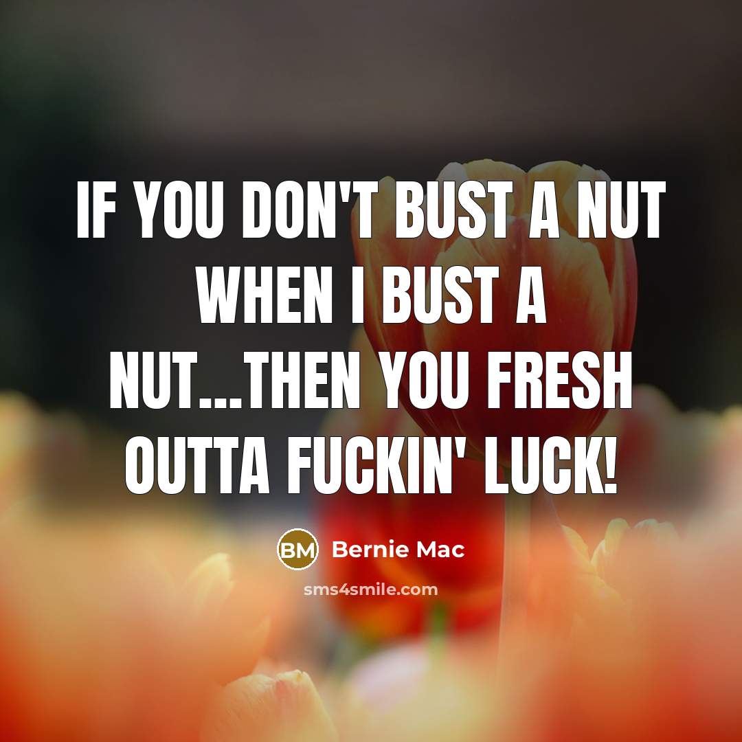 “If you don't bust a nut when I bust a…” quote by Bernie Mac