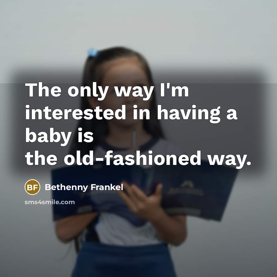 “The only way I'm interested in having a baby is…” quote by Bethenny Frankel