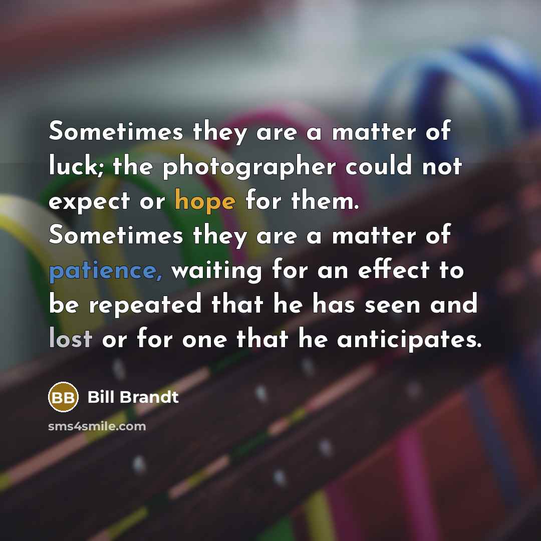 “Sometimes they are a matter of luck; the photographer could…” quote by Bill Brandt