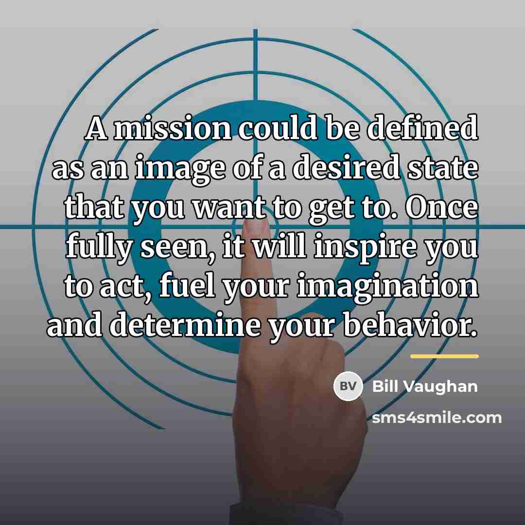“A mission could be defined as an image of a…” quote by Bill Vaughan