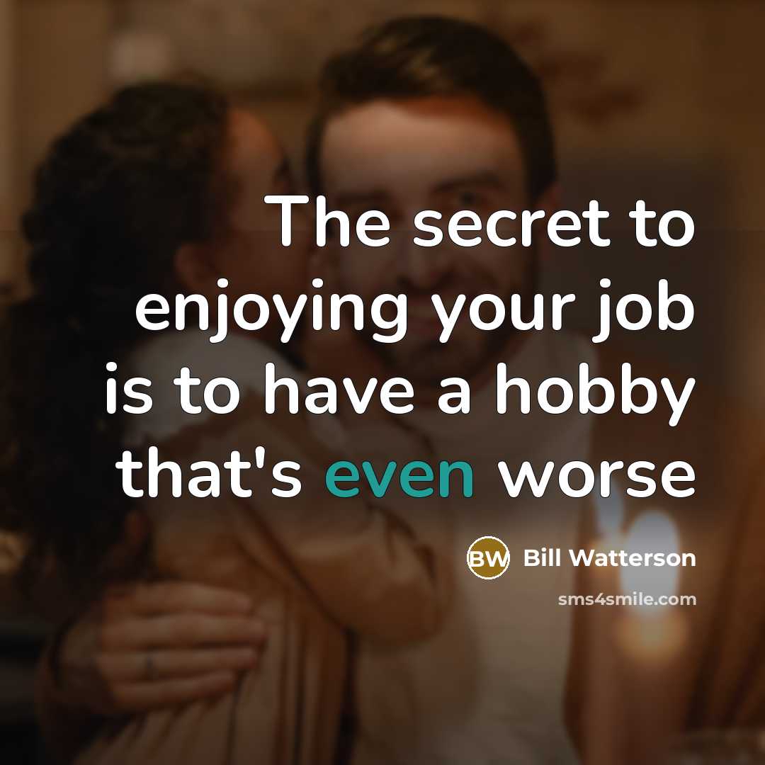 “The secret to enjoying your job is to have a…” quote by Bill Watterson