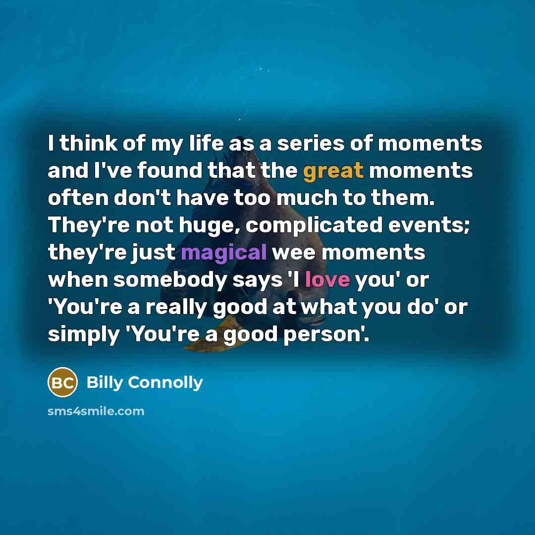“I think of my life as a series of moments…” quote by Billy Connolly