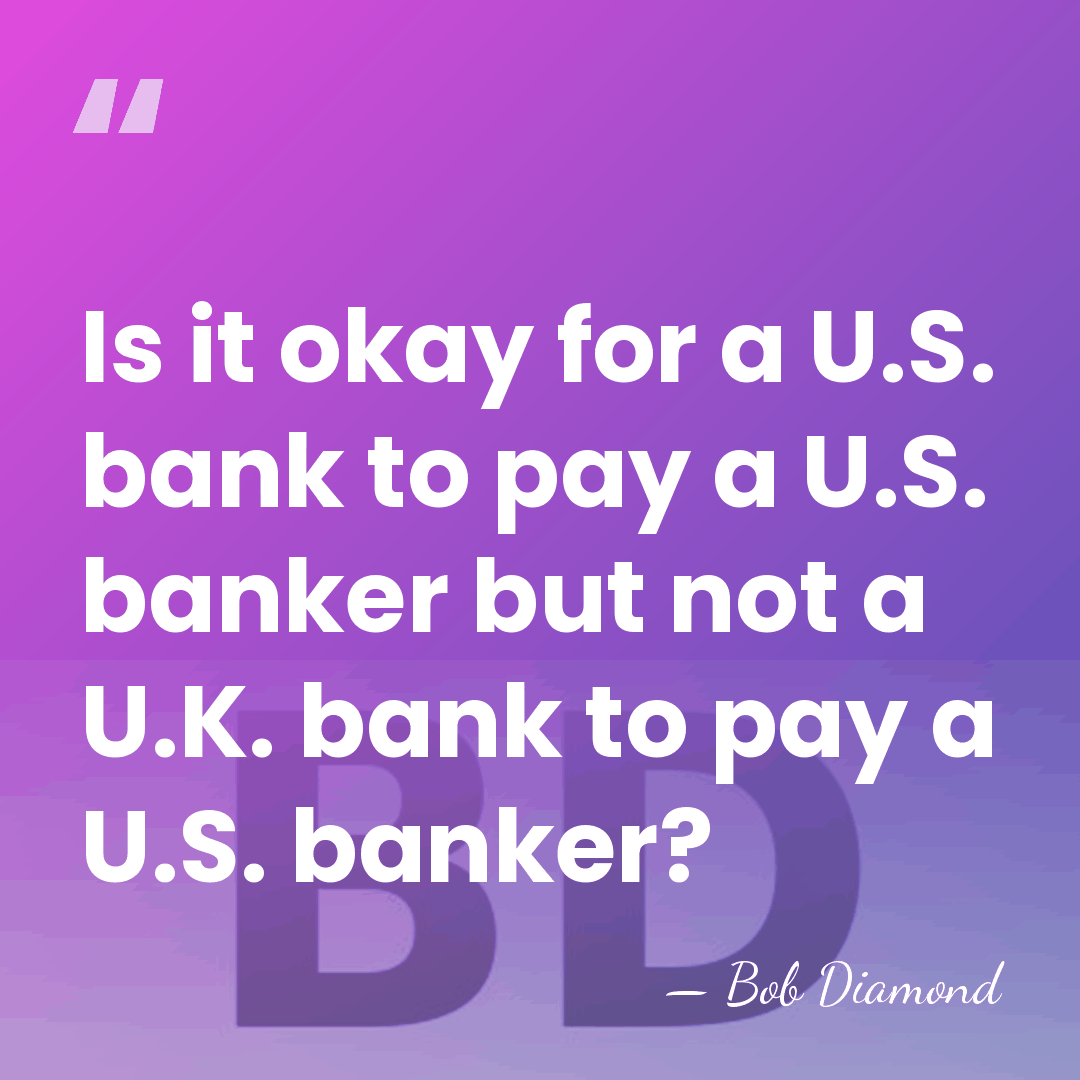 Is it okay for a U.S. bank to pay a U.S. banker&hellip; - Bob Diamond