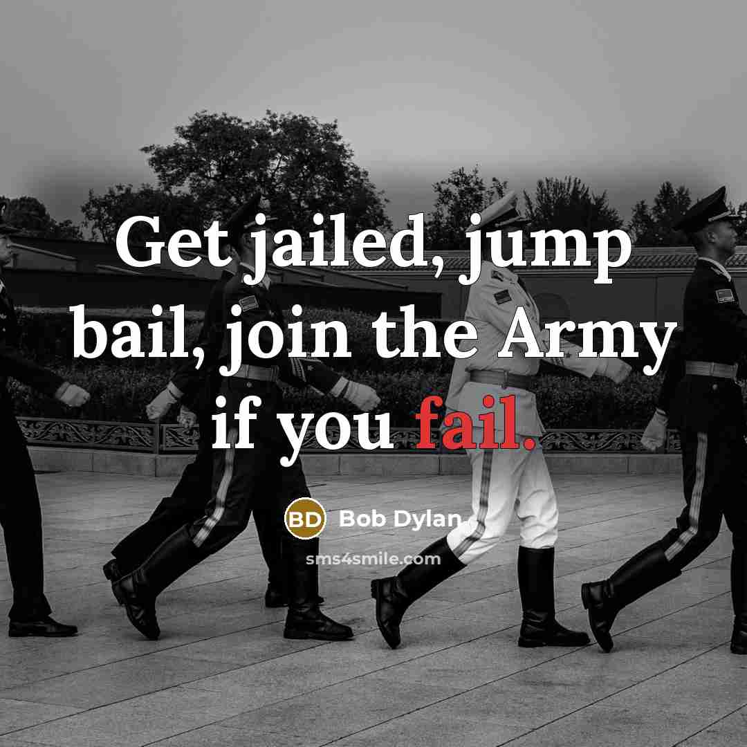 “Get jailed, jump bail, join the Army if you fail.…” quote by Bob Dylan
