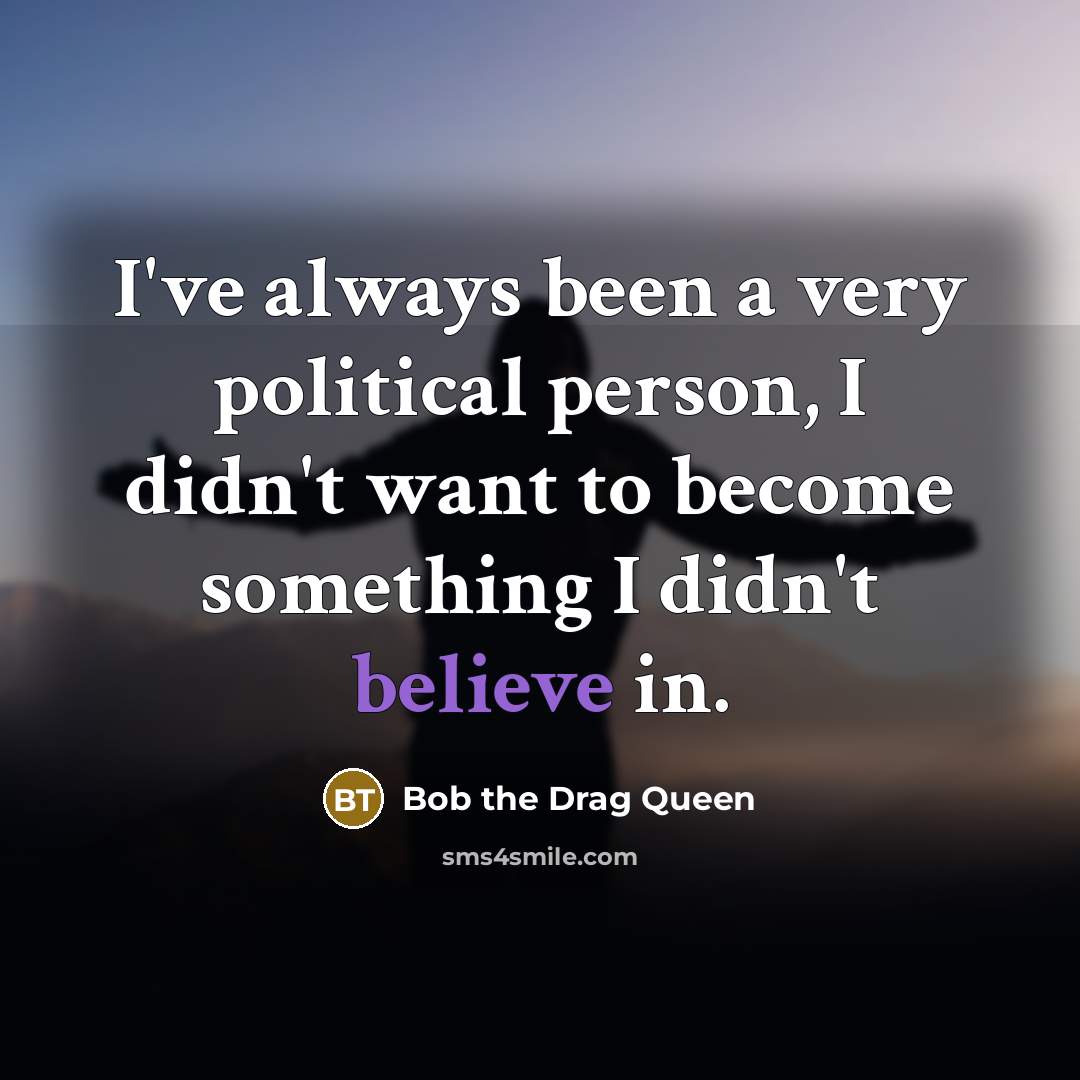“I've always been a very political person, I didn't want…” quote by Bob the Drag Queen