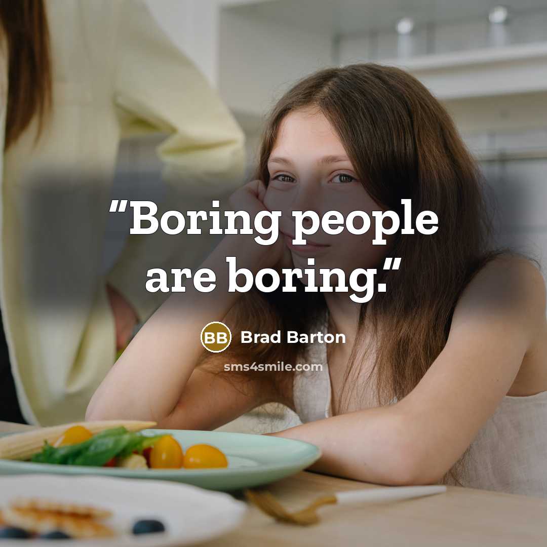 “Boring people are boring.” quote by Brad Barton