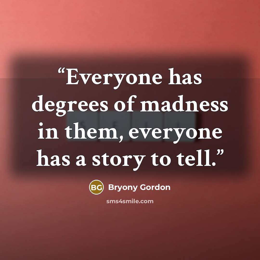 “Everyone has degrees of madness in them, everyone has a story to tell.” quote by Bryony Gordon