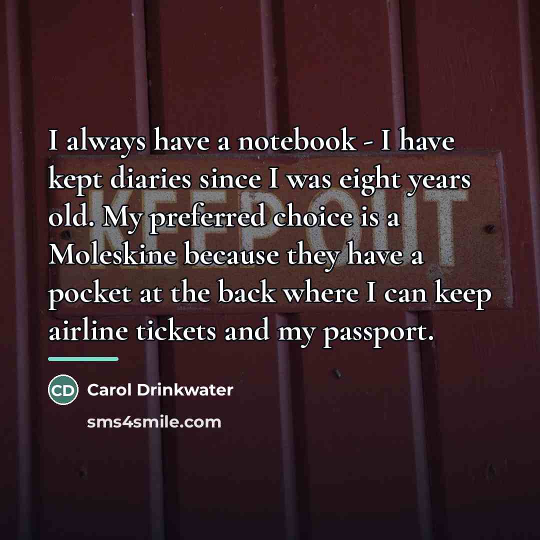 “I always have a notebook - I have kept diaries…” quote by Carol Drinkwater