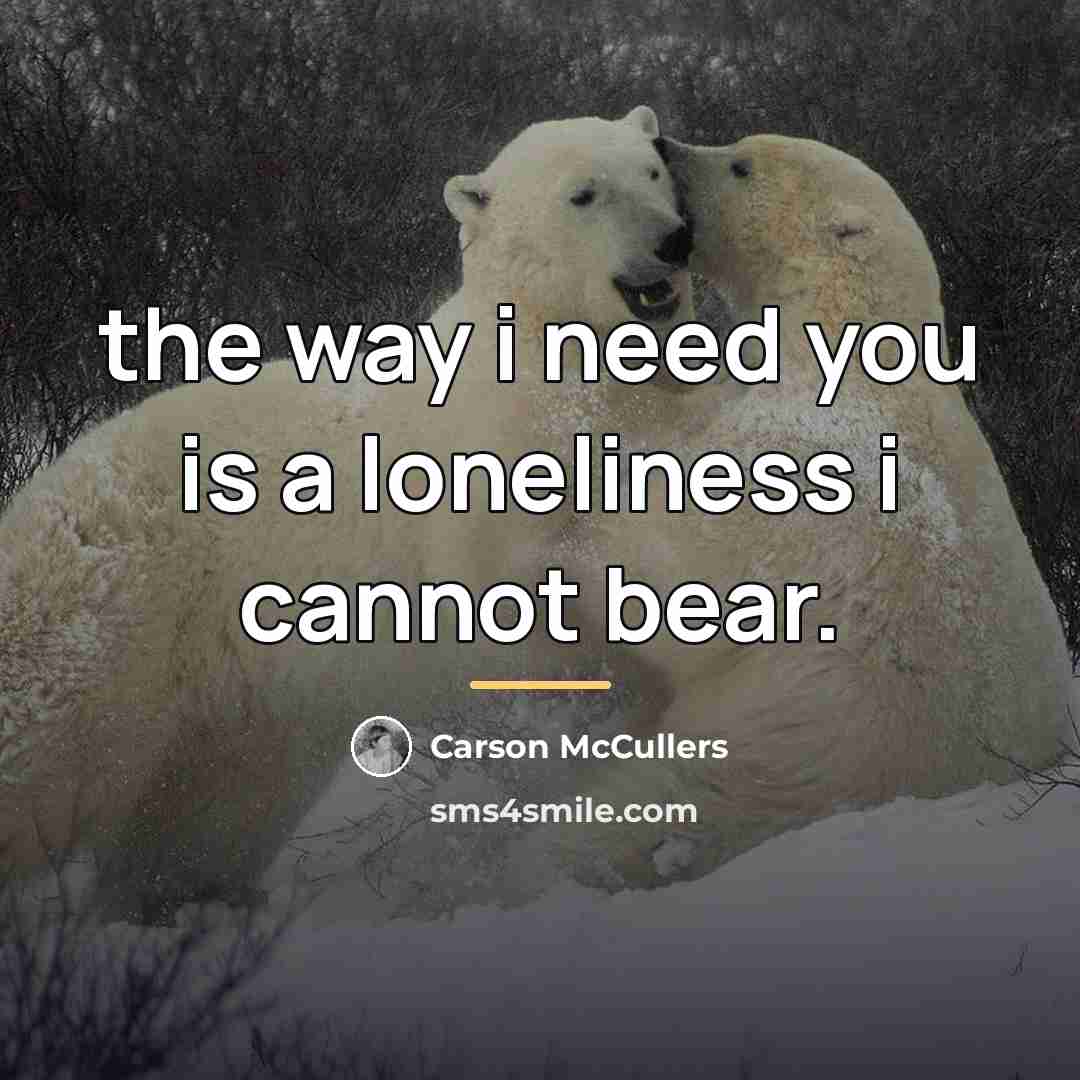 “the way i need you is a loneliness i cannot…” quote by Carson McCullers