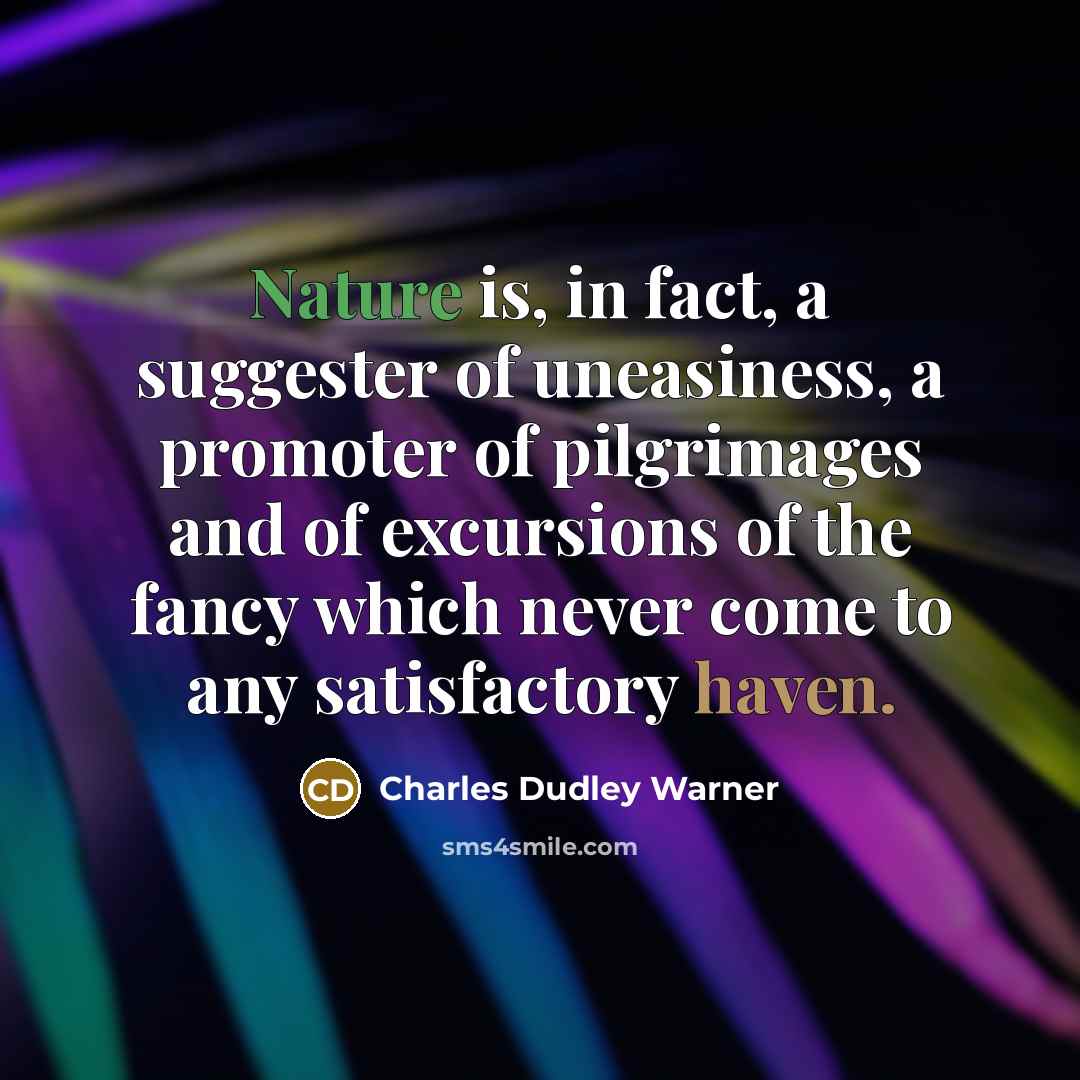 “Nature is, in fact, a suggester of uneasiness, a promoter…” quote by Charles Dudley Warner