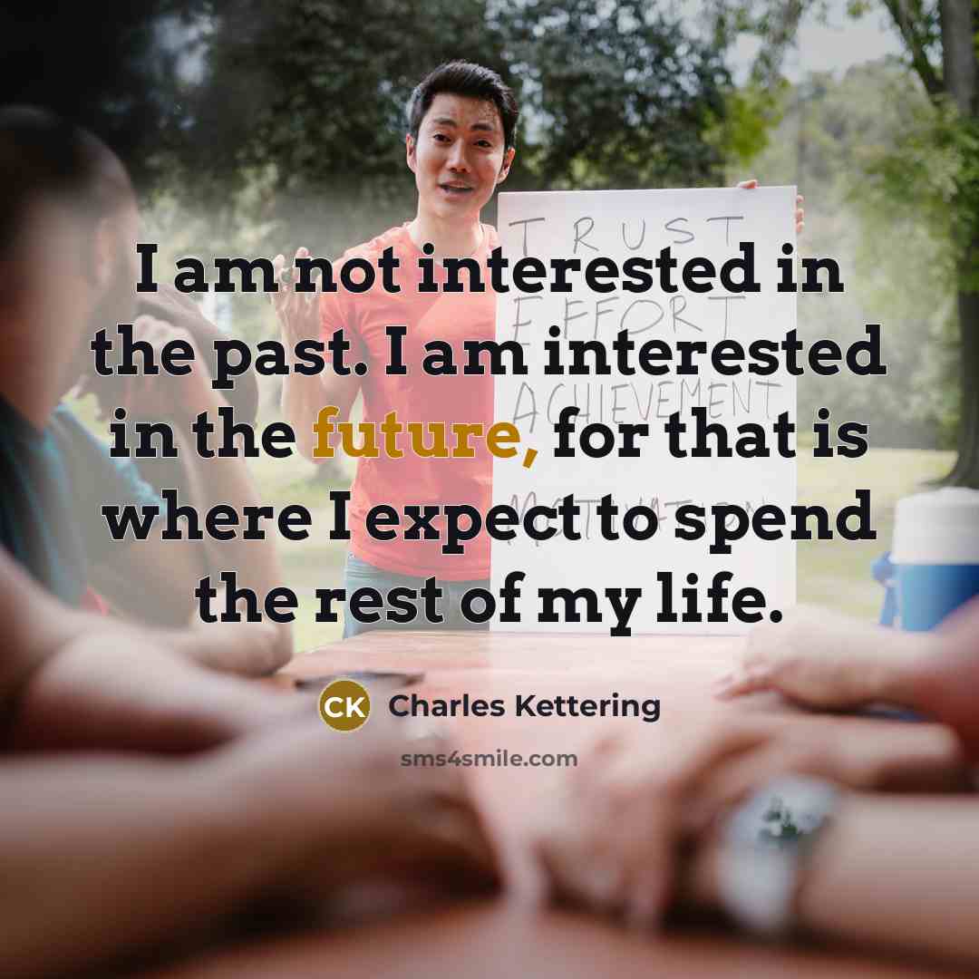 “I am not interested in the past. I am interested…” quote by Charles Kettering