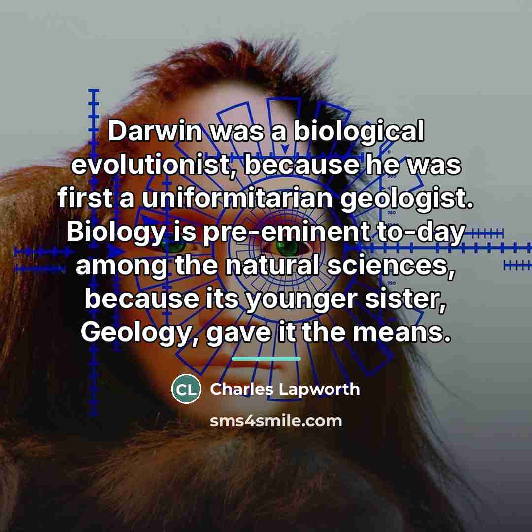 “Darwin was a biological evolutionist, because he was first a…” quote by Charles Lapworth