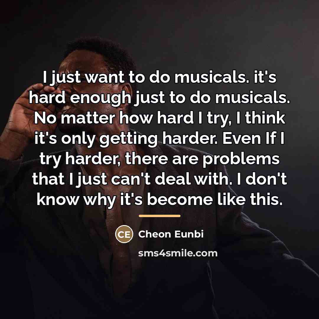 “I just want to do musicals. it's hard enough just…” quote by Cheon Eunbi