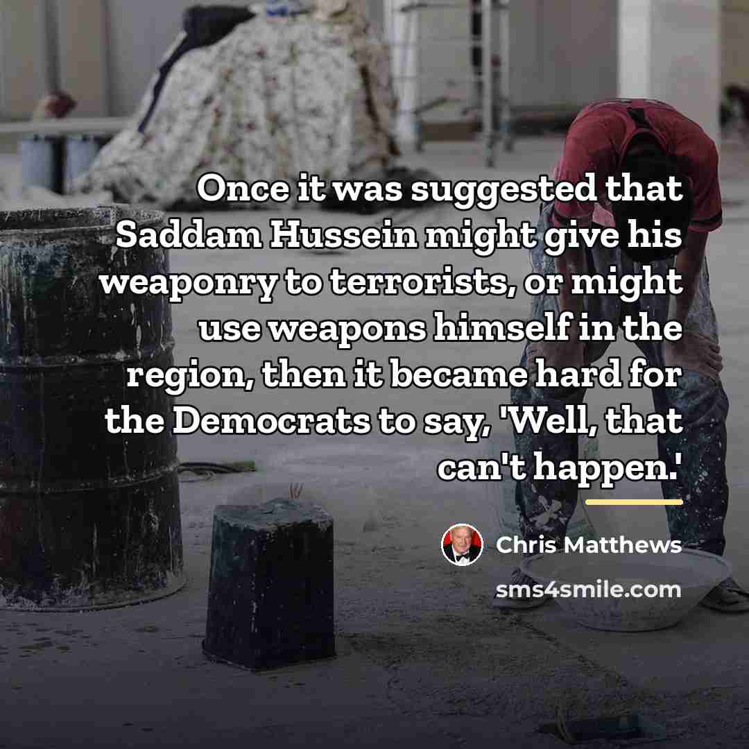 “Once it was suggested that Saddam Hussein might give his…” quote by Chris Matthews