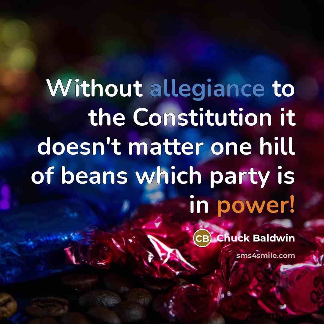 “Without allegiance to the Constitution it doesn't matter one hill…” quote by Chuck Baldwin