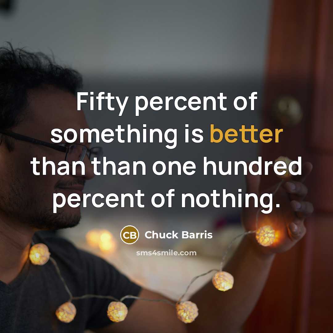 “Fifty percent of something is better than than one hundred percent of nothing.” quote by Chuck Barris