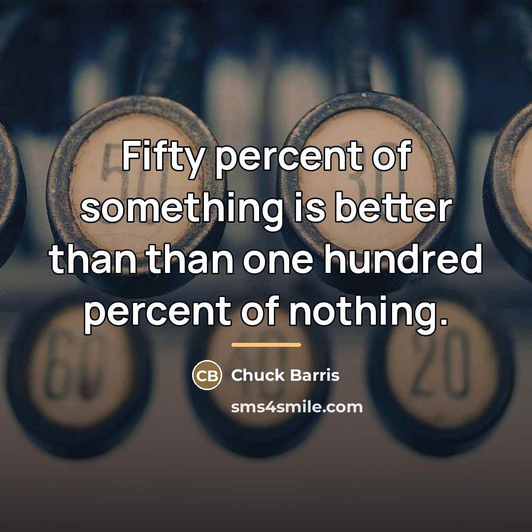“Fifty percent of something is better than than one hundred…” quote by Chuck Barris