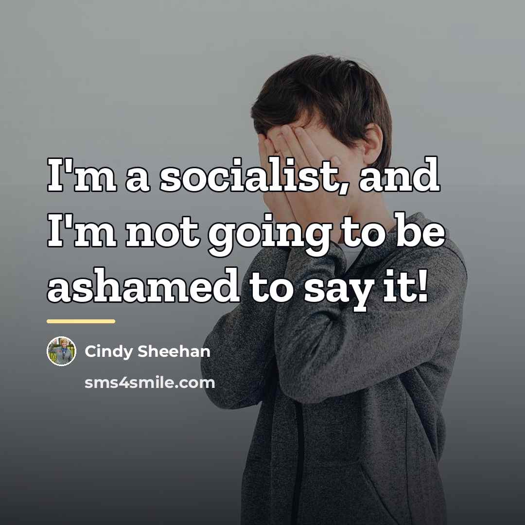 “I'm a socialist, and I'm not going to be ashamed…” quote by Cindy Sheehan