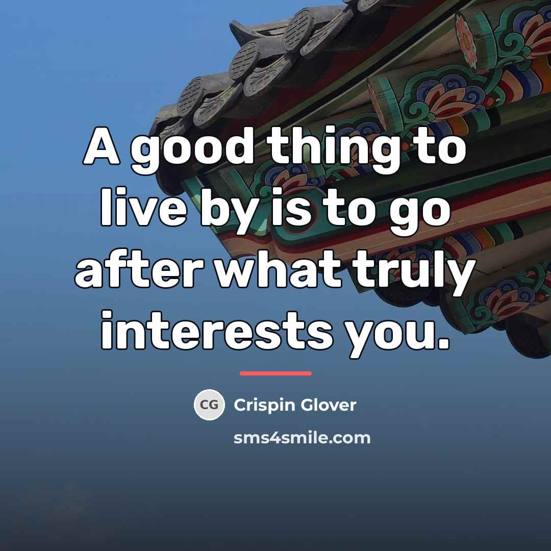 “A good thing to live by is to go after…” quote by Crispin Glover