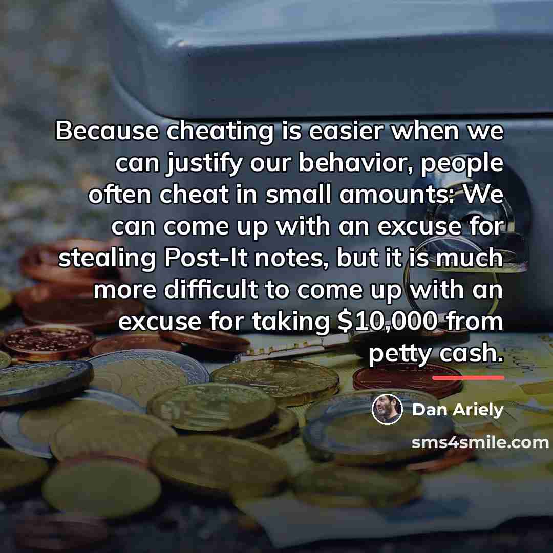 “Because cheating is easier when we can justify our behavior,…” quote by Dan Ariely