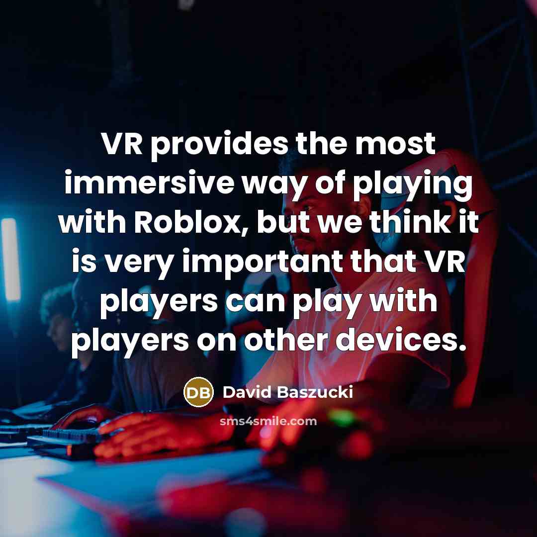 “VR provides the most immersive way of playing with Roblox,…” quote by David Baszucki
