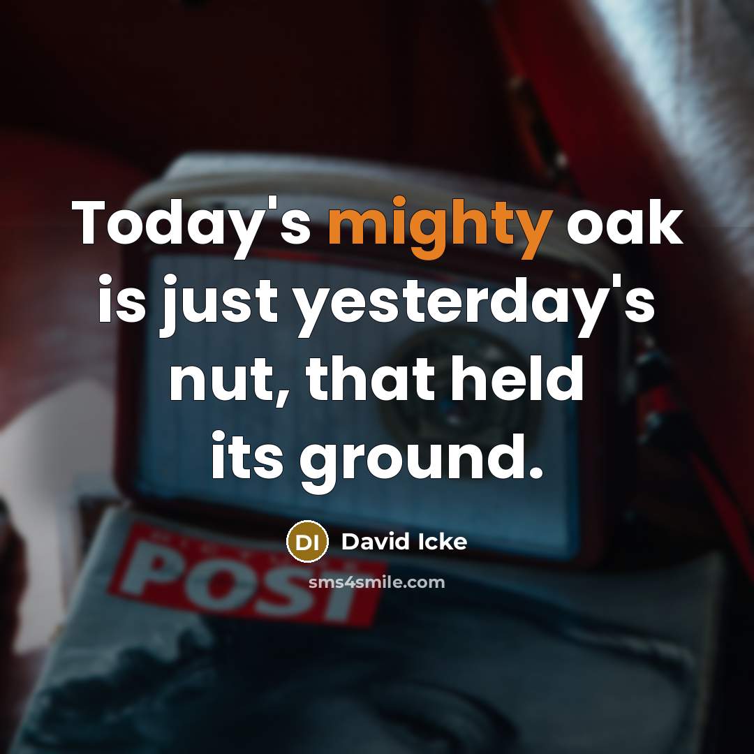 “Today's mighty oak is just yesterday's nut, that held its…” quote by David Icke