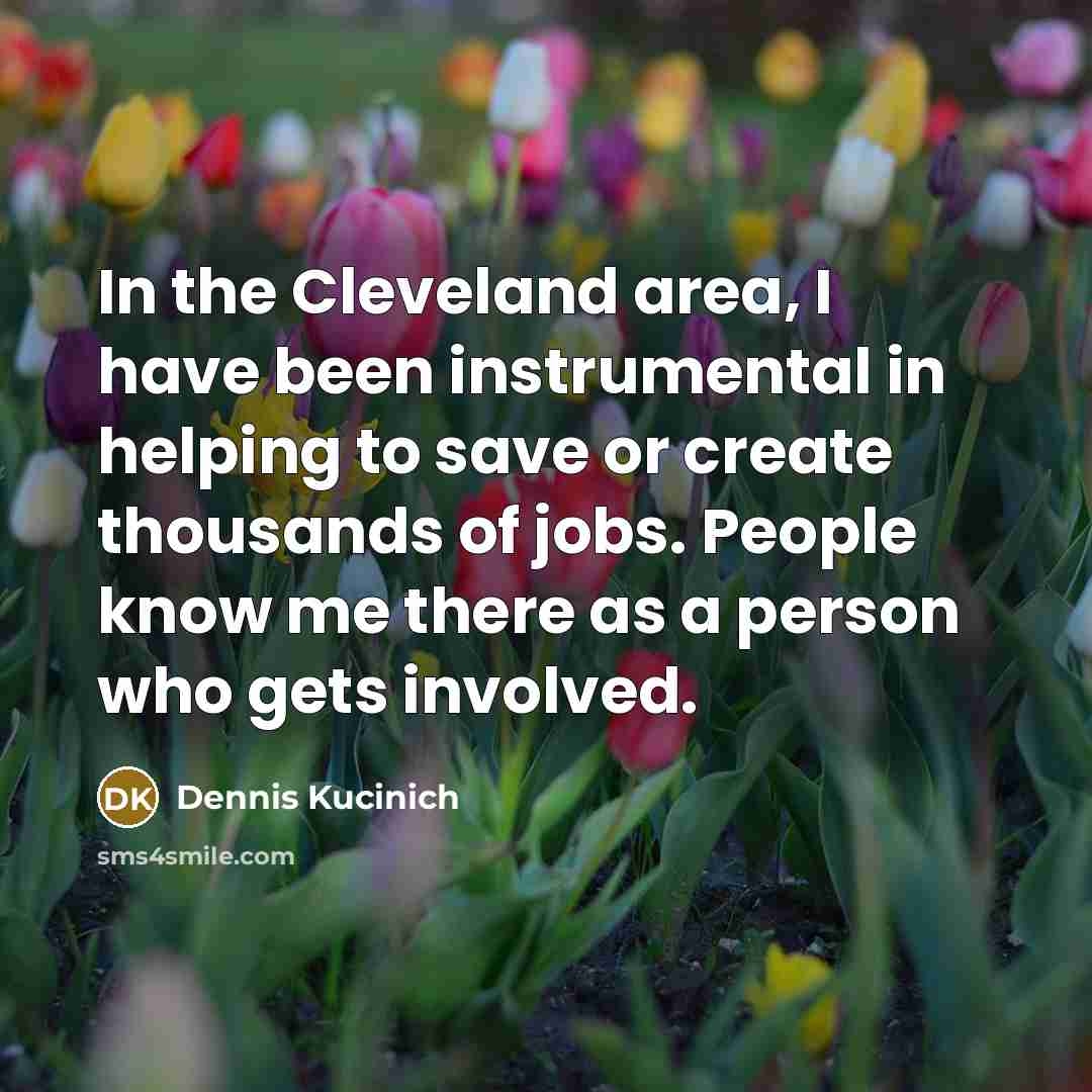 “In the Cleveland area, I have been instrumental in helping…” quote by Dennis Kucinich