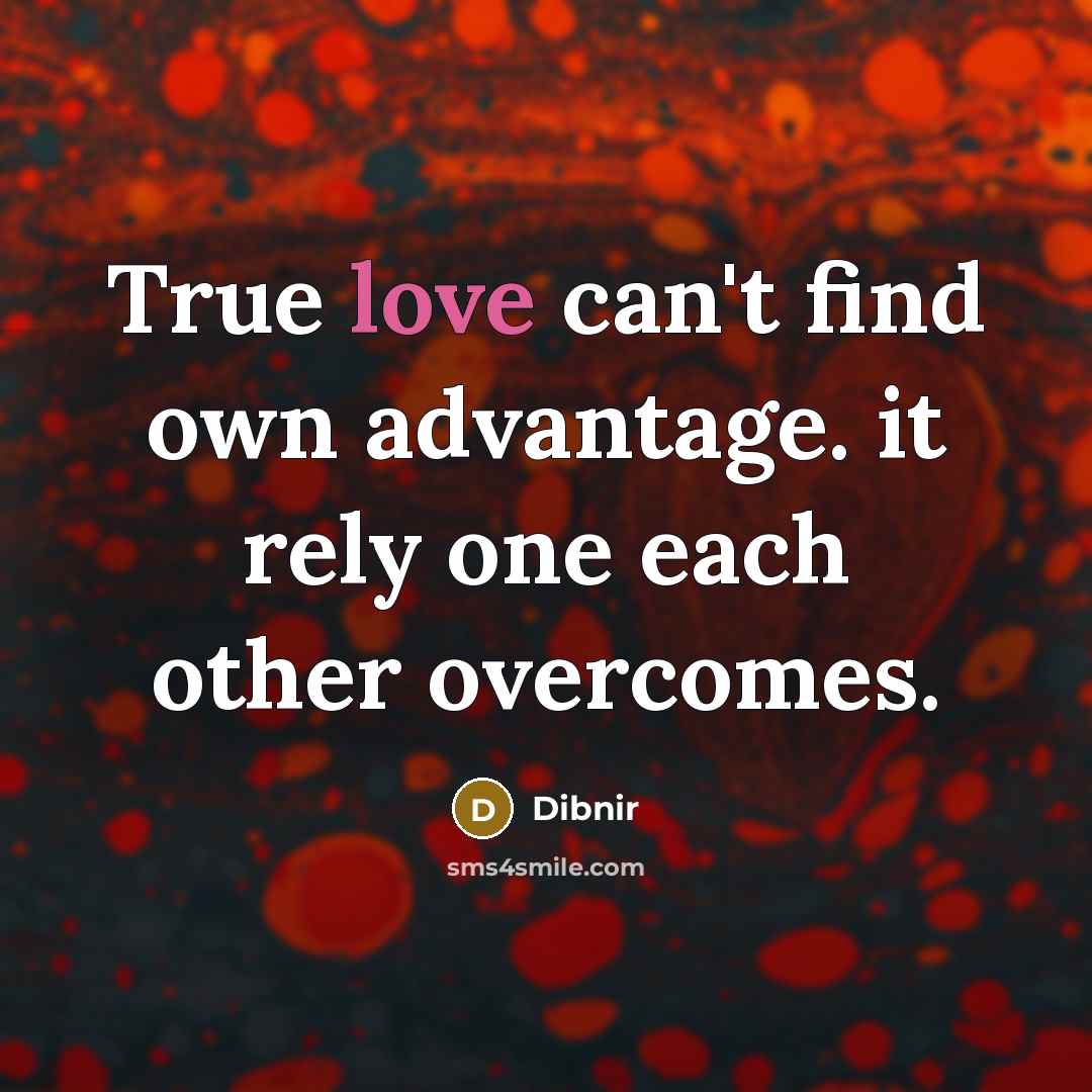 “True love can't find own advantage. it rely one each…” quote by Dibnir