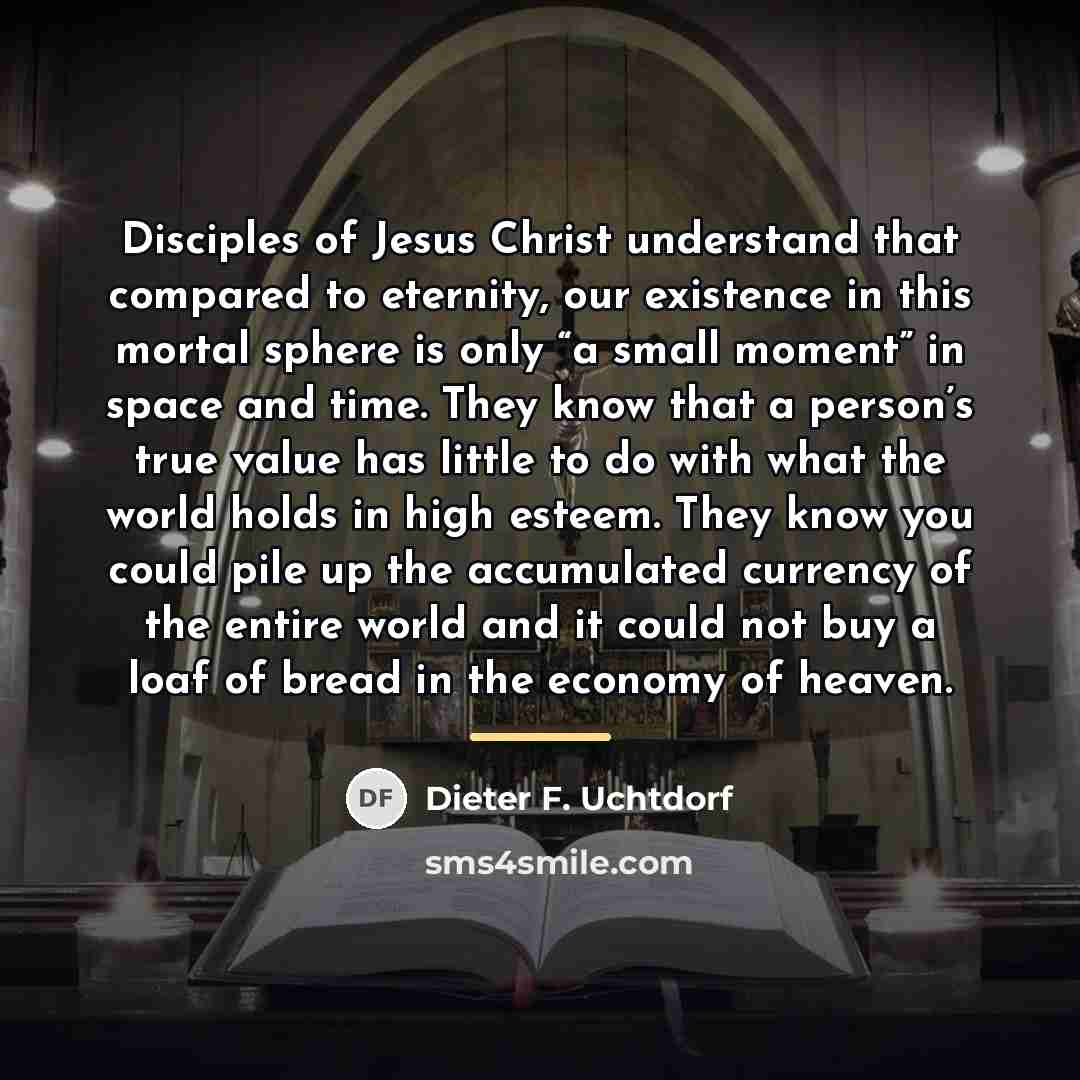 “Disciples of Jesus Christ understand that compared to eternity, our…” quote by Dieter F. Uchtdorf