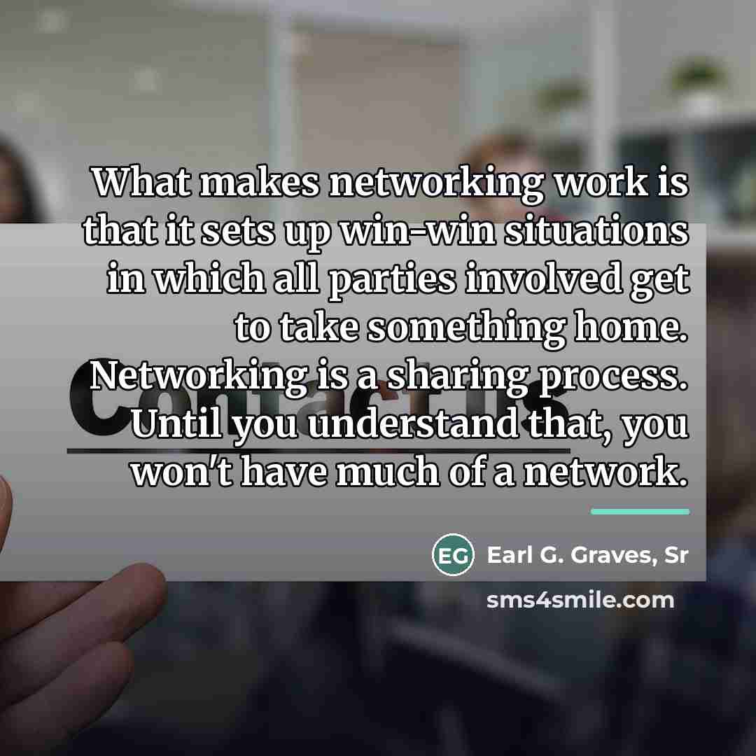 “What makes networking work is that it sets up win-win…” quote by Earl G. Graves, Sr