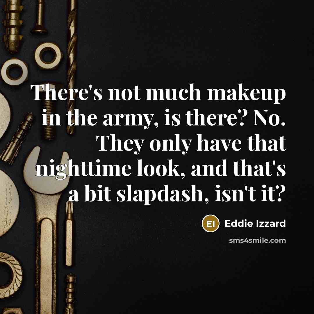 “There's not much makeup in the army, is there? No.…” quote by Eddie Izzard