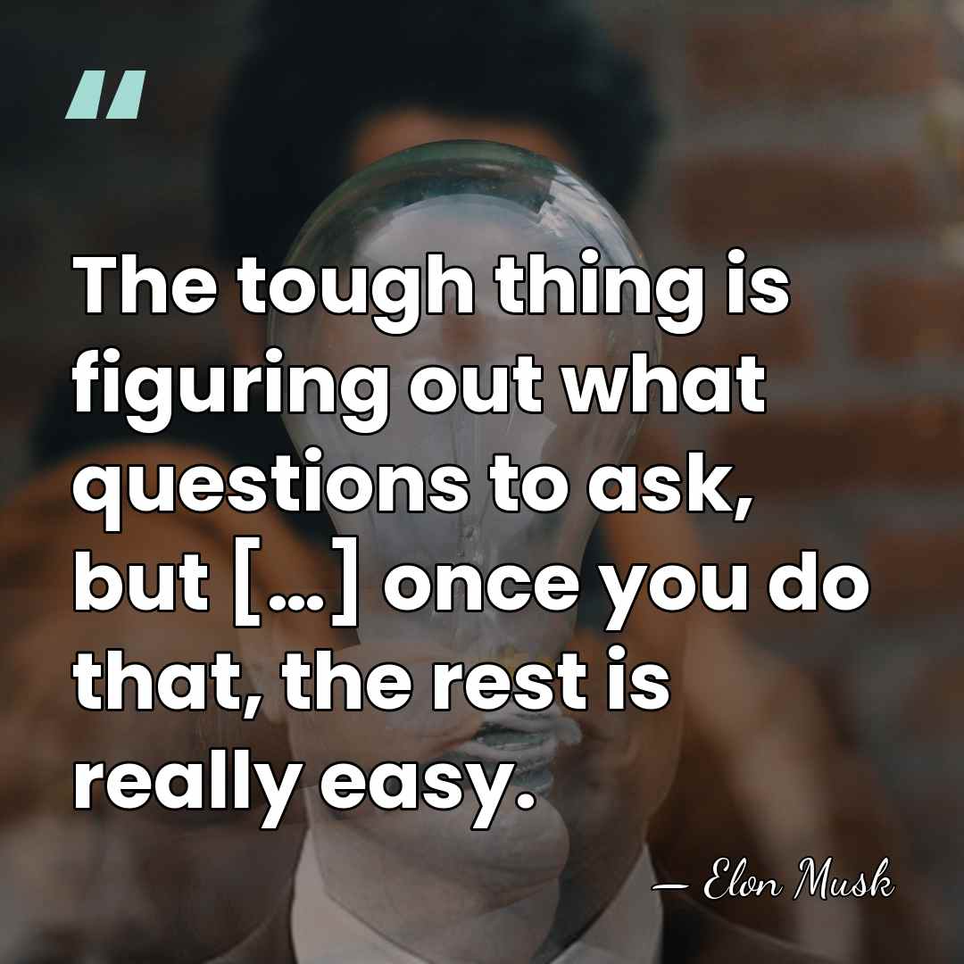 The tough thing is figuring out what questions to ask, but […]&hellip; - Elon Musk