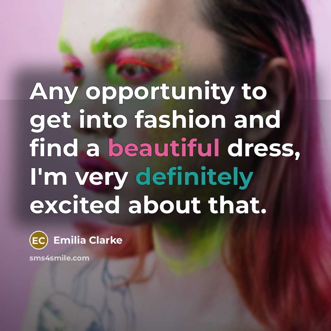 “Any opportunity to get into fashion and find a beautiful…” quote by Emilia Clarke