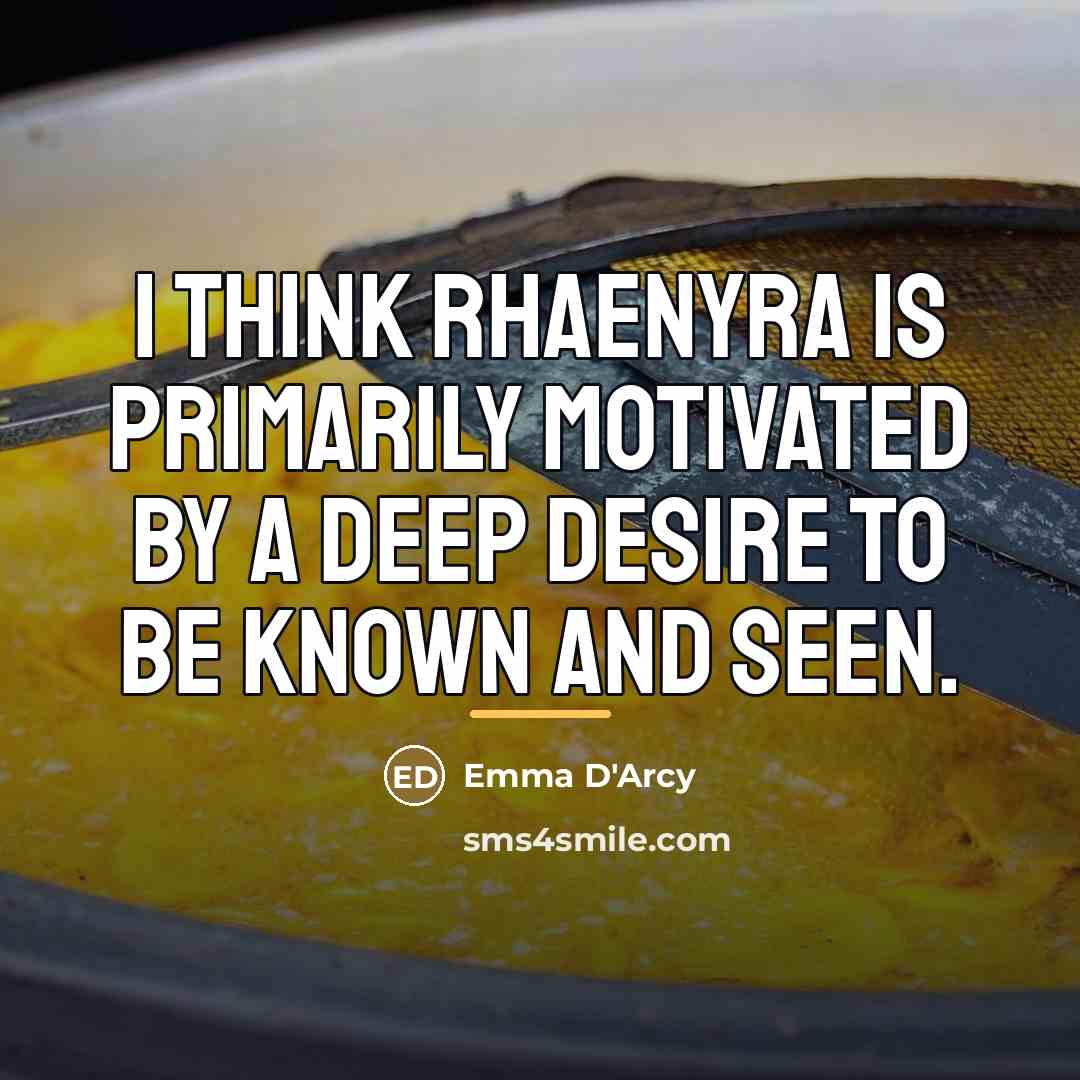 “I think Rhaenyra is primarily motivated by a deep desire…” quote by Emma D'Arcy