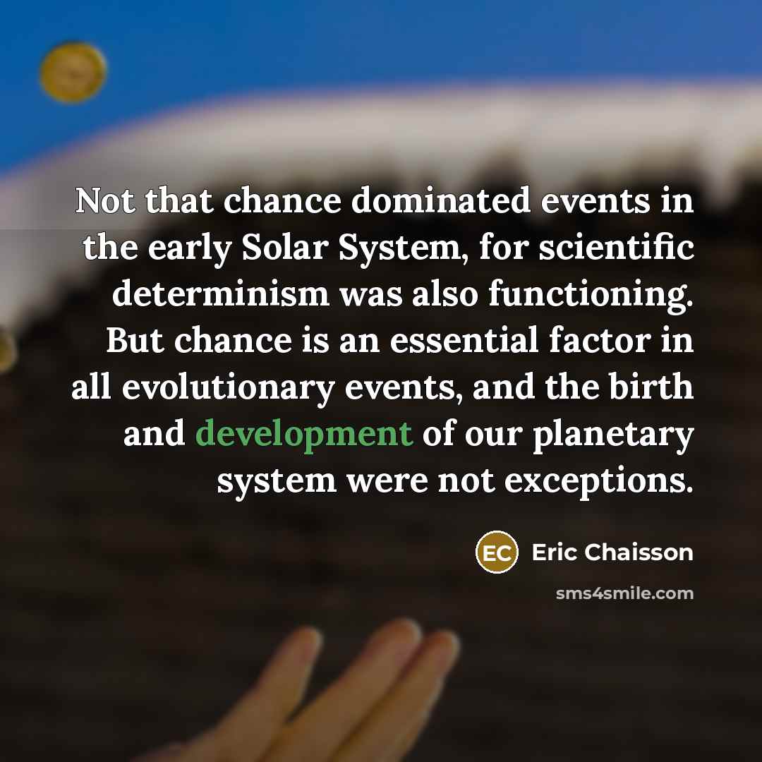 “Not that chance dominated events in the early Solar System,…” quote by Eric Chaisson