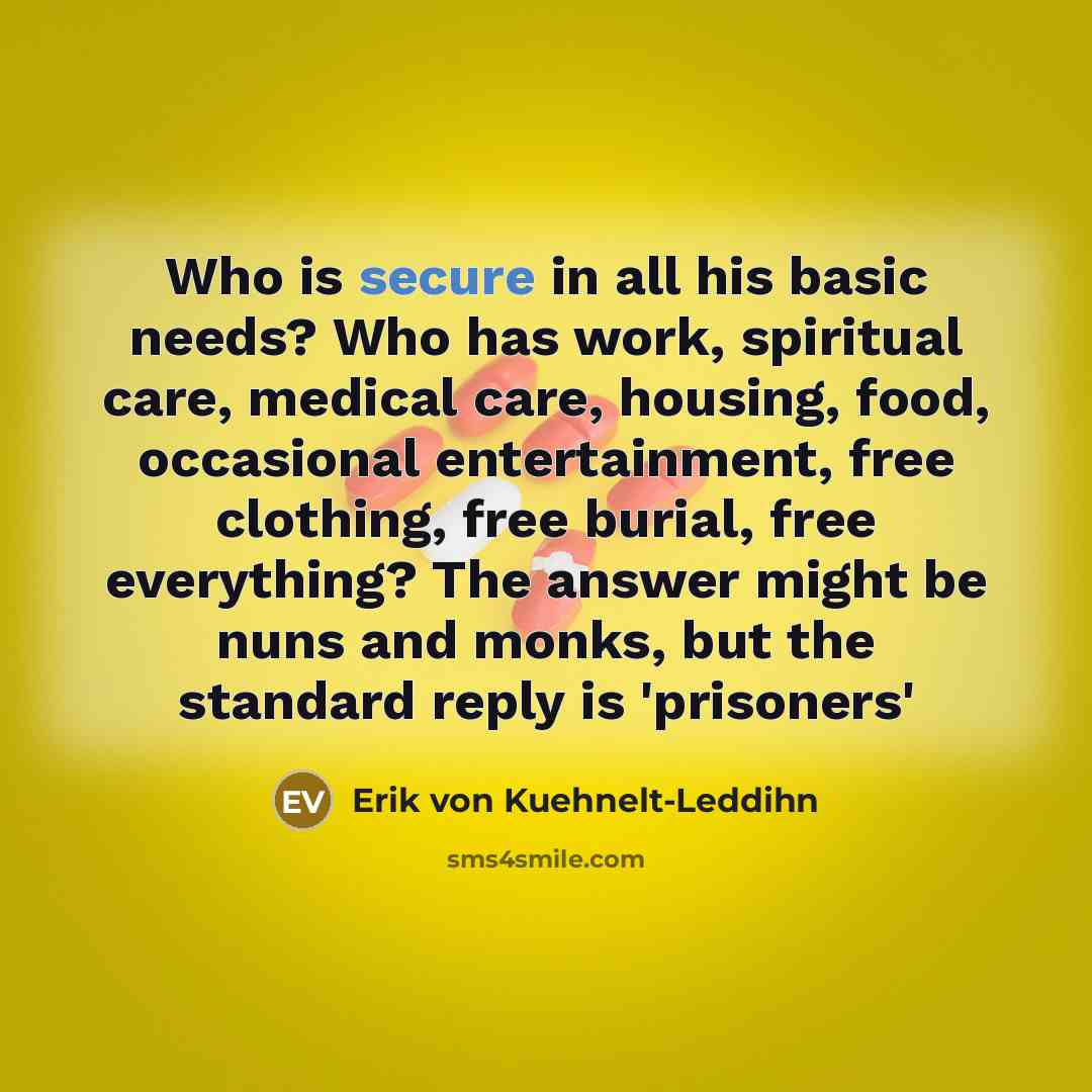 “"Who is secure in all his basic needs? Who has…” quote by Erik von Kuehnelt-Leddihn
