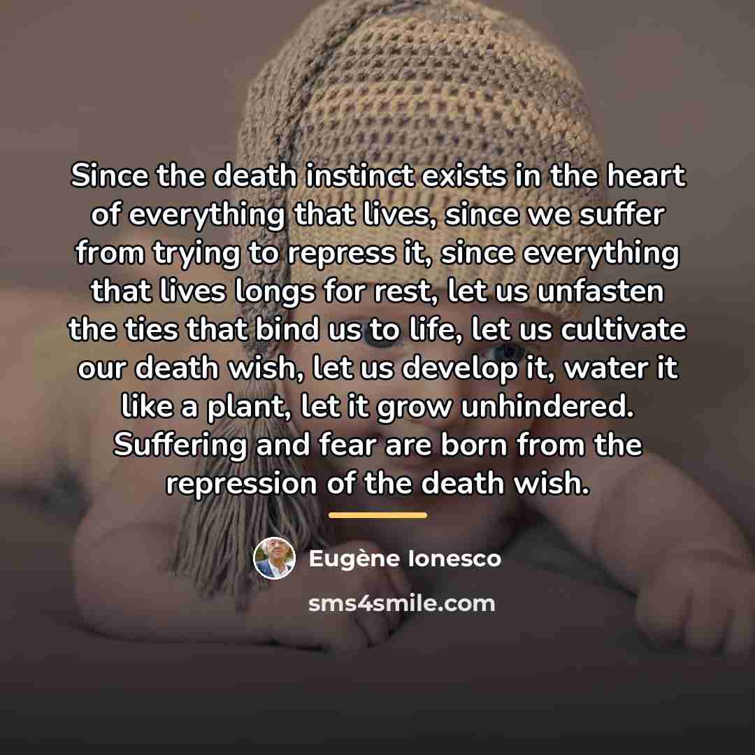 “Since the death instinct exists in the heart of everything…” quote by Eugene Ionesco