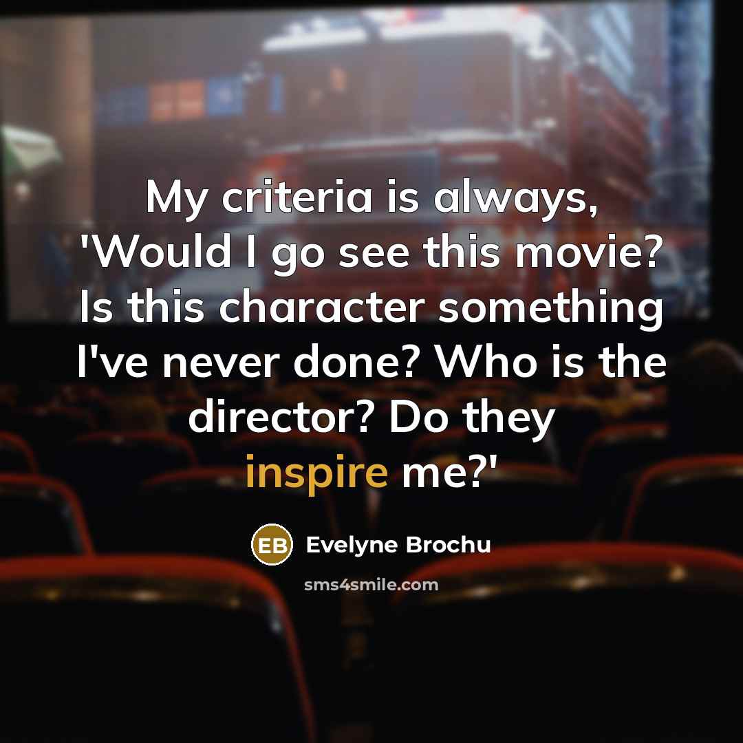 “My criteria is always, 'Would I go see this movie?…” quote by Evelyne Brochu