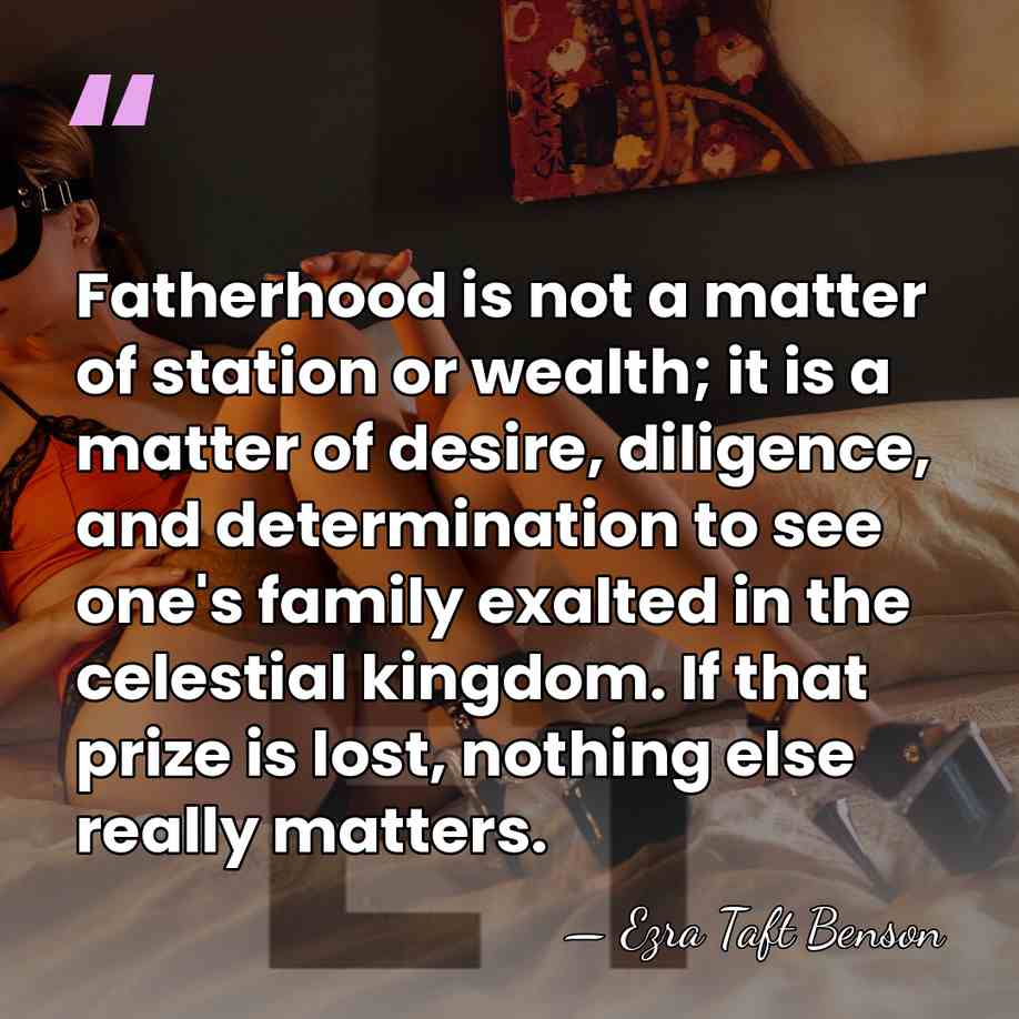 Fatherhood is not a matter of station or wealth; it is a&hellip; - Ezra Taft Benson