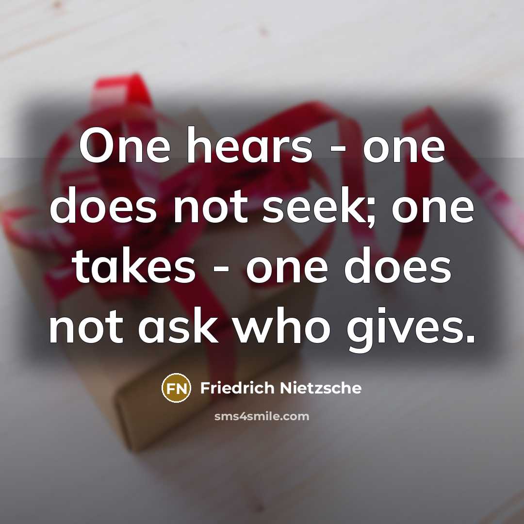 “One hears - one does not seek; one takes -…” quote by Friedrich Nietzsche