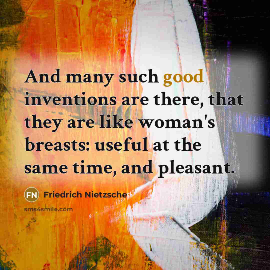 “And many such good inventions are there, that they are…” quote by Friedrich Nietzsche