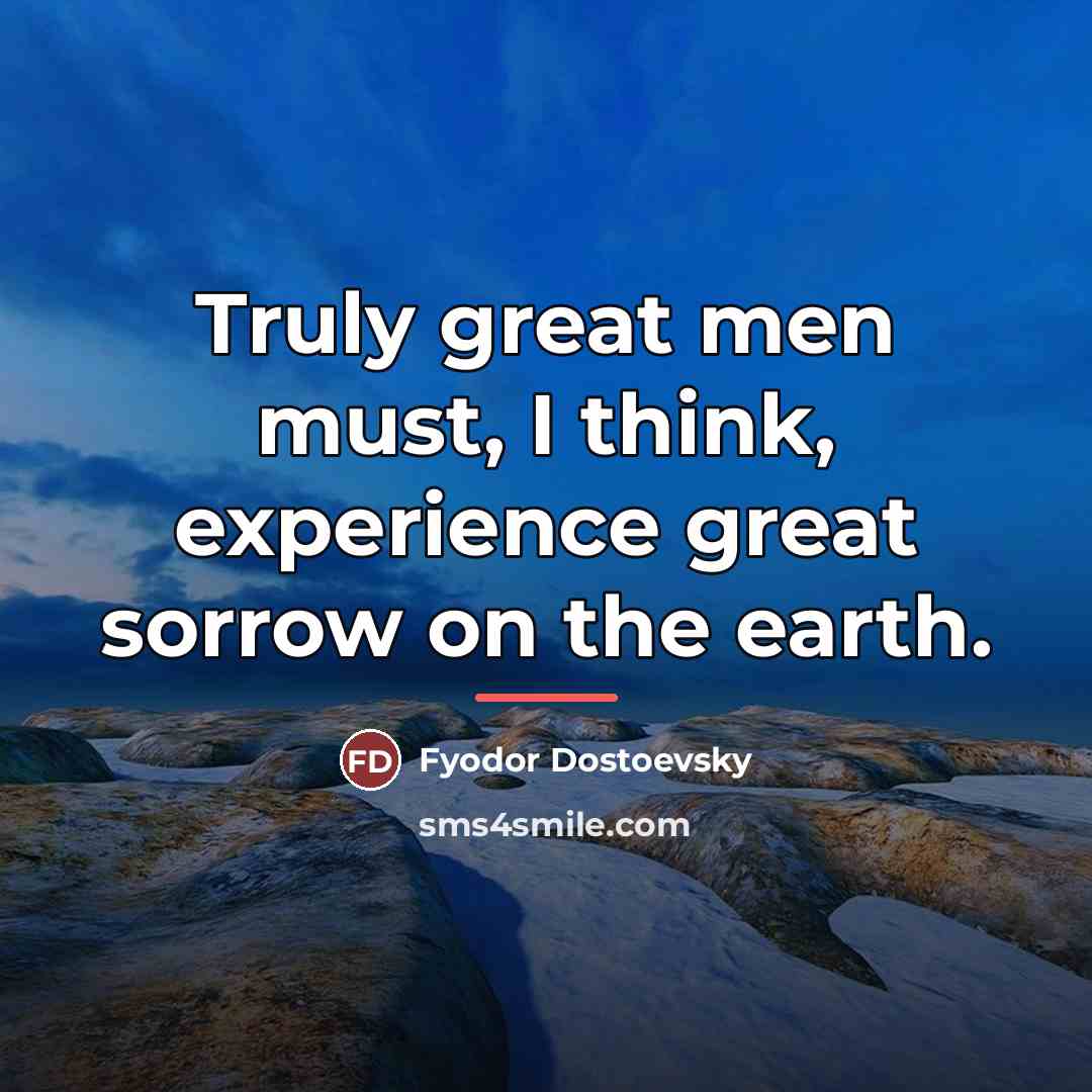 “Truly great men must, I think, experience great sorrow on…” quote by Fyodor Dostoevsky