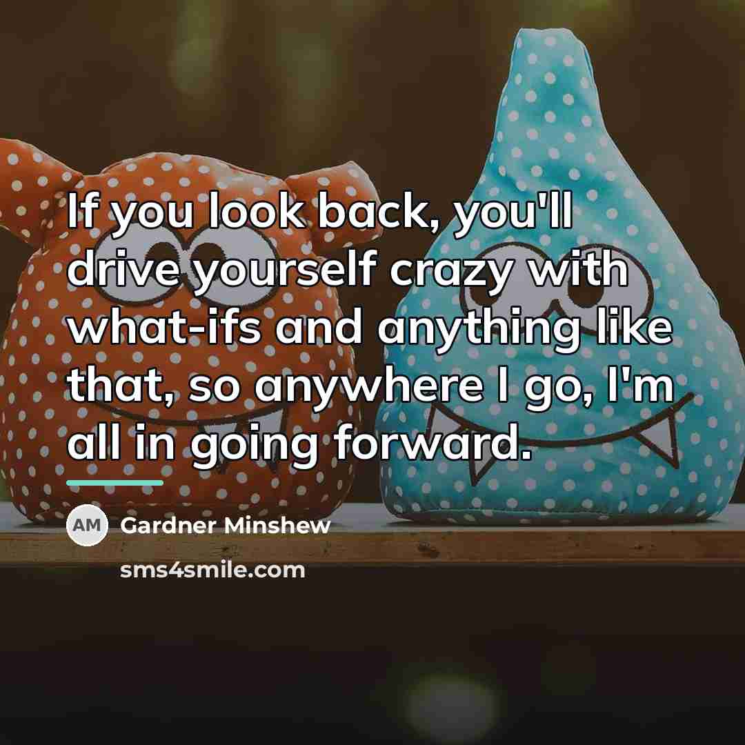 “If you look back, you'll drive yourself crazy with what-ifs…” quote by Gardner Minshew