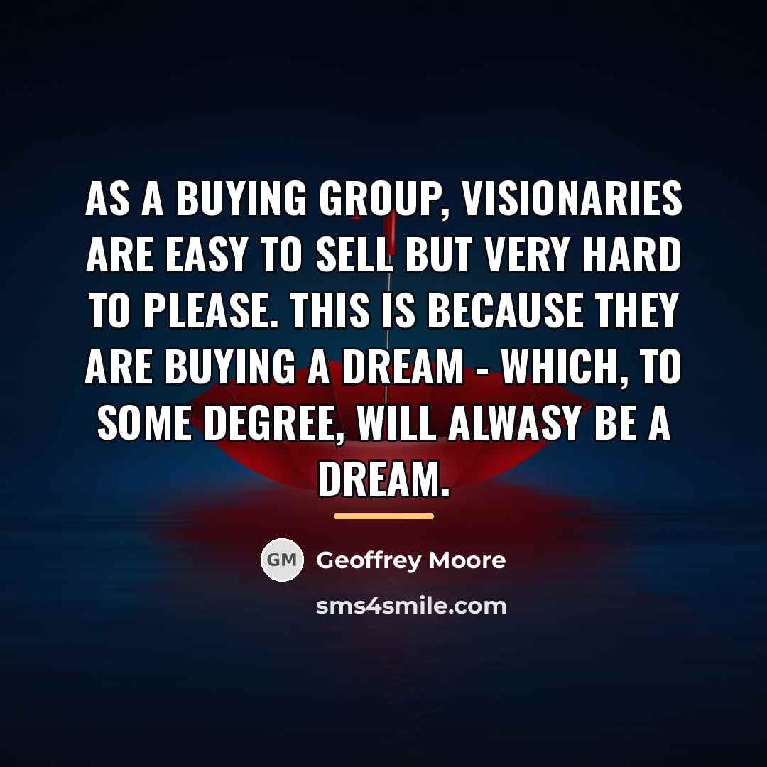 “As a buying group, visionaries are easy to sell but…” quote by Geoffrey Moore